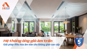 Hệ thống ống gió âm trần: Giải pháp điều hòa âm trần cho không gian cao cấp